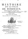 Histoire de la ville de Bordeaux ; première partie, contenant les événemens civils et la vie de (...)