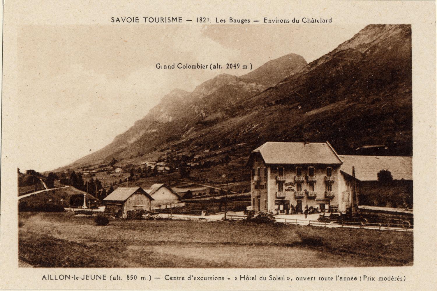Savoie Tourisme : Les Bauges ; Environs du Châtelard ; Aillon-le-Jeune (alt. 850 m.) ; Centre d'excursions ; Hôtel du Soleil, ouvert toute l'année (Prix modérés)